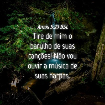 Picture 04 - Amós 5:23 BSL - Tire de mim o barulho de suas canções! Não vou - Bible Verse Picture