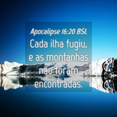 Picture 04 - Apocalipse 16:20 BSL - Cada ilha fugiu, e as montanhas não foram - Bible Verse Picture