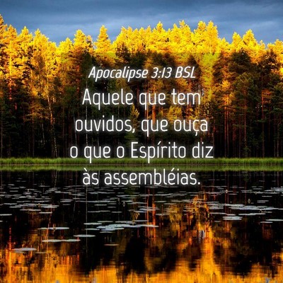 Picture 04 - Apocalipse 3:13 BSL - Aquele que tem ouvidos, que ouça o que o - Bible Verse Picture