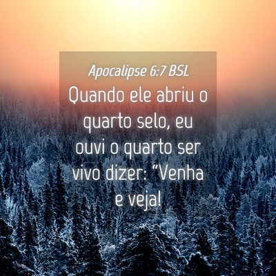 Picture 04 - Apocalipse 6:7 BSL - Quando ele abriu o quarto selo, eu ouvi o quarto - Bible Verse Picture