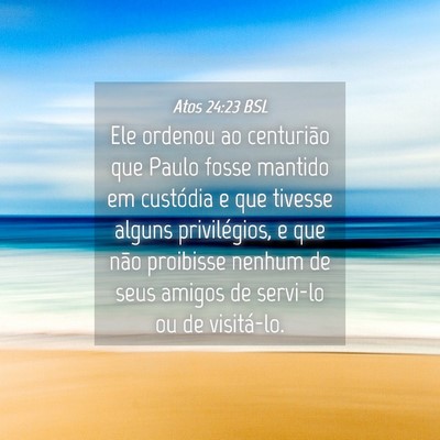 Picture 04 - Atos 24:23 BSL - Ele ordenou ao centurião que Paulo fosse mantido - Bible Verse Picture