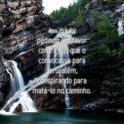 Picture 04 - Atos 25:3 BSL - pedindo um favor contra ele, que o convocasse - Bible Verse Picture