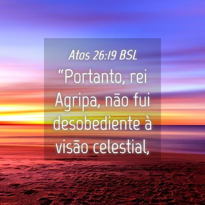 Picture 04 - Atos 26:19 BSL - “Portanto, rei Agripa, não fui desobediente à - Bible Verse Picture