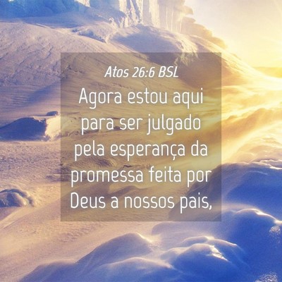 Picture 04 - Atos 26:6 BSL - Agora estou aqui para ser julgado pela esperança - Bible Verse Picture