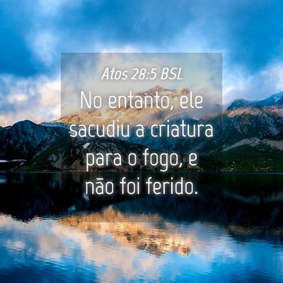 Picture 04 - Atos 28:5 BSL - No entanto, ele sacudiu a criatura para o fogo, e - Bible Verse Picture