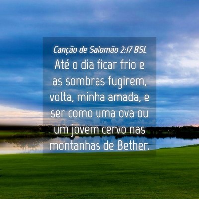 Picture 04 - Canção de Salomão 2:17 BSL - Até o dia ficar frio e as sombras fugirem, - Bible Verse Picture