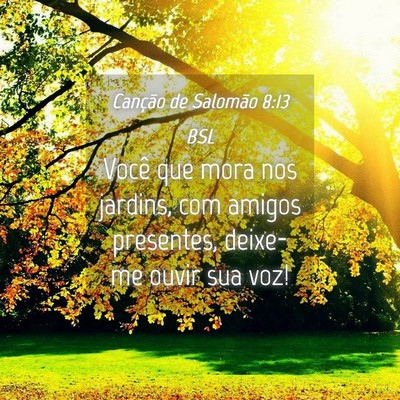 Picture 04 - Canção de Salomão 8:13 BSL - Você que mora nos jardins, com amigos presentes, - Bible Verse Picture