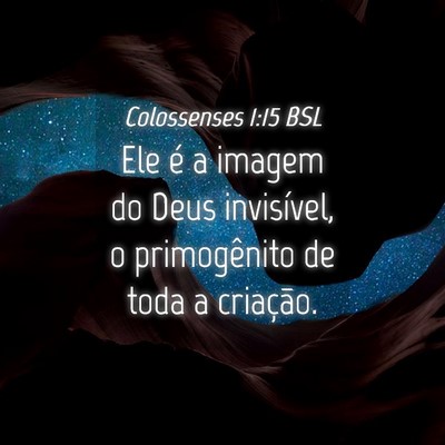 Picture 04 - Colossenses 1:15 BSL - Ele é a imagem do Deus invisível, o - Bible Verse Picture