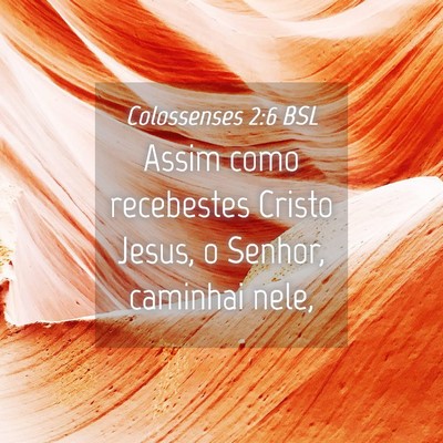 Picture 04 - Colossenses 2:6 BSL - Assim como recebestes Cristo Jesus, o Senhor, - Bible Verse Picture