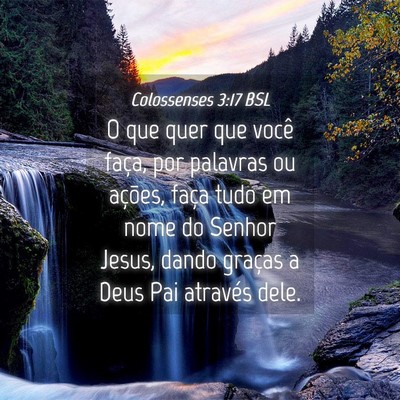 Picture 04 - Colossenses 3:17 BSL - O que quer que você faça, por palavras ou - Bible Verse Picture