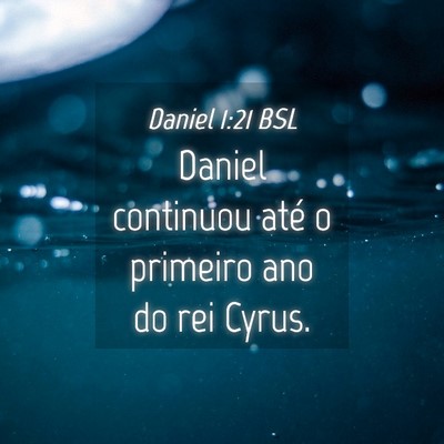 Picture 04 - Daniel 1:21 BSL - Daniel continuou até o primeiro ano do rei - Bible Verse Picture