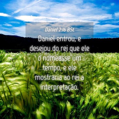 Picture 04 - Daniel 2:16 BSL - Daniel entrou, e desejou do rei que ele o - Bible Verse Picture