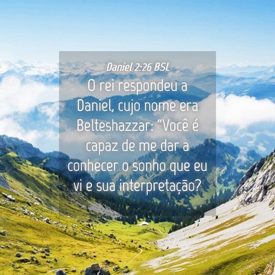 Picture 04 - Daniel 2:26 BSL - O rei respondeu a Daniel, cujo nome era - Bible Verse Picture
