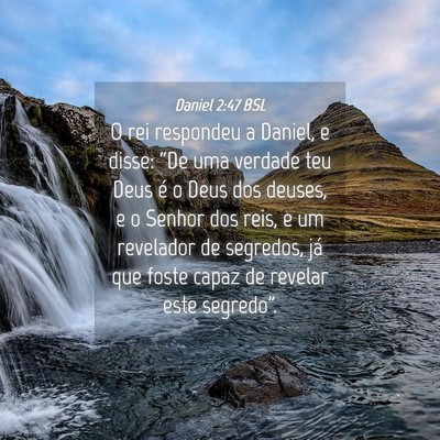 Picture 04 - Daniel 2:47 BSL - O rei respondeu a Daniel, e disse: “De uma - Bible Verse Picture