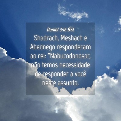 Picture 04 - Daniel 3:16 BSL - Shadrach, Meshach e Abednego responderam ao rei: - Bible Verse Picture