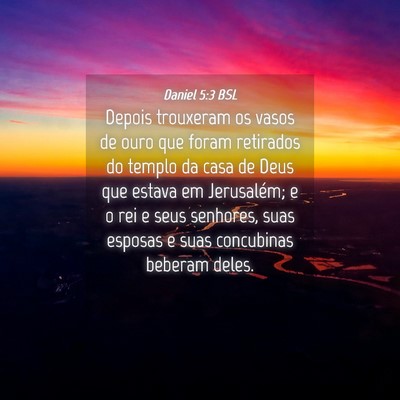 Picture 04 - Daniel 5:3 BSL - Depois trouxeram os vasos de ouro que foram - Bible Verse Picture