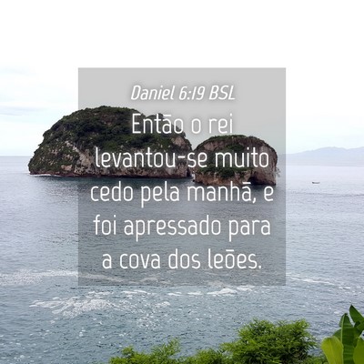 Picture 04 - Daniel 6:19 BSL - Então o rei levantou-se muito cedo pela manhã, - Bible Verse Picture