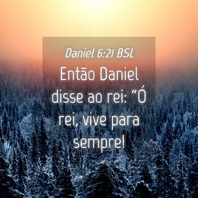 Picture 04 - Daniel 6:21 BSL - Então Daniel disse ao rei: “Ó rei, vive para - Bible Verse Picture