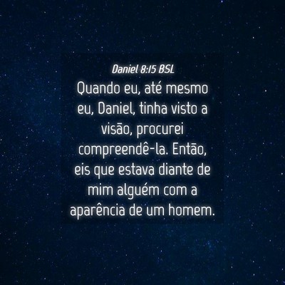 Picture 04 - Daniel 8:15 BSL - Quando eu, até mesmo eu, Daniel, tinha visto a - Bible Verse Picture
