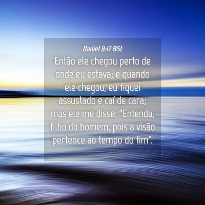 Picture 04 - Daniel 8:17 BSL - Então ele chegou perto de onde eu estava; e - Bible Verse Picture