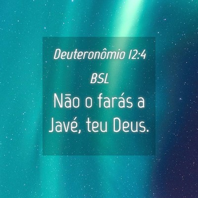 Picture 04 - Deuteronômio 12:4 BSL - Não o farás a Javé, teu - Bible Verse Picture
