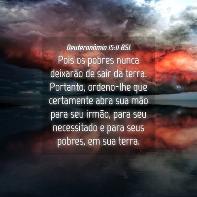 Picture 04 - Deuteronômio 15:11 BSL - Pois os pobres nunca deixarão de sair da terra. - Bible Verse Picture