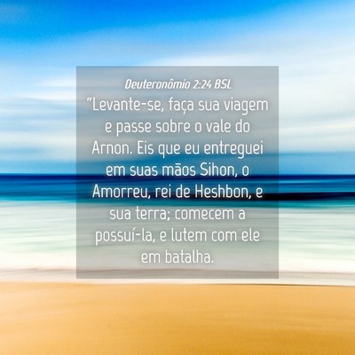 Picture 04 - Deuteronômio 2:24 BSL - “Levante-se, faça sua viagem e passe sobre o - Bible Verse Picture