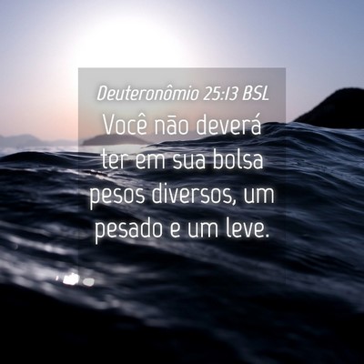 Picture 04 - Deuteronômio 25:13 BSL - Você não deverá ter em sua bolsa pesos - Bible Verse Picture