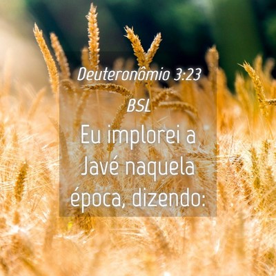 Picture 04 - Deuteronômio 3:23 BSL - Eu implorei a Javé naquela época, - Bible Verse Picture