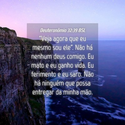 Picture 04 - Deuteronômio 32:39 BSL - “Veja agora que eu mesmo sou ele”. Não há - Bible Verse Picture