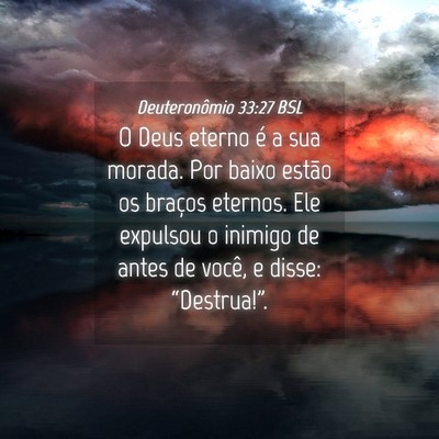 Picture 04 - Deuteronômio 33:27 BSL - O Deus eterno é a sua morada. Por baixo estão - Bible Verse Picture