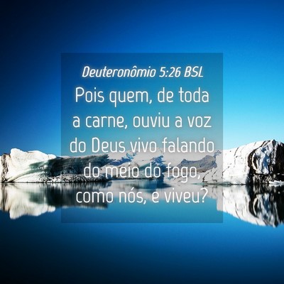 Picture 04 - Deuteronômio 5:26 BSL - Pois quem, de toda a carne, ouviu a voz do Deus - Bible Verse Picture