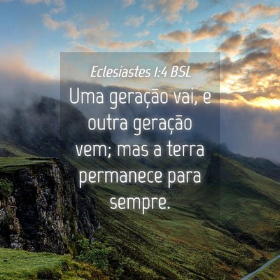 Picture 04 - Eclesiastes 1:4 BSL - Uma geração vai, e outra geração vem; mas a - Bible Verse Picture
