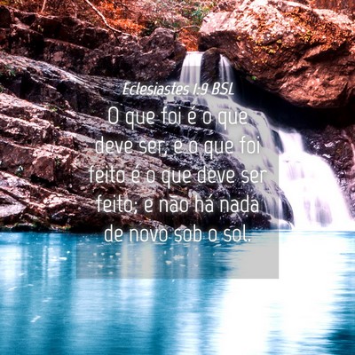 Picture 04 - Eclesiastes 1:9 BSL - O que foi é o que deve ser, e o que foi feito é - Bible Verse Picture