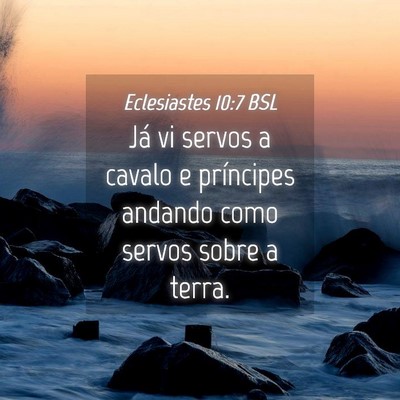Picture 04 - Eclesiastes 10:7 BSL - Já vi servos a cavalo e príncipes andando como - Bible Verse Picture