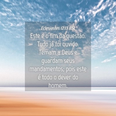 Picture 04 - Eclesiastes 12:13 BSL - Este é o fim da questão. Tudo já foi ouvido. - Bible Verse Picture