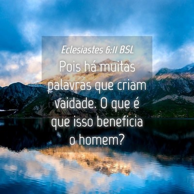 Picture 04 - Eclesiastes 6:11 BSL - Pois há muitas palavras que criam vaidade. O que - Bible Verse Picture