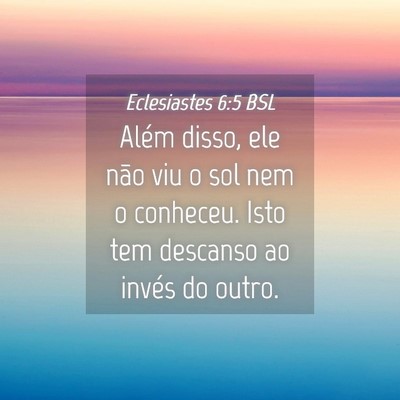 Picture 04 - Eclesiastes 6:5 BSL - Além disso, ele não viu o sol nem o conheceu. - Bible Verse Picture