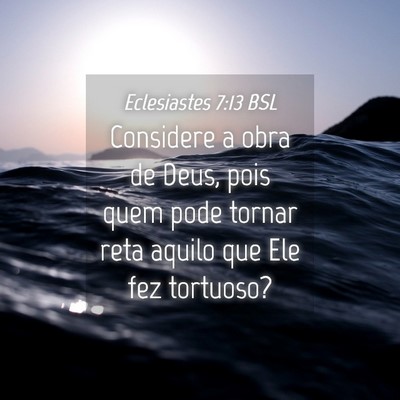 Picture 04 - Eclesiastes 7:13 BSL - Considere a obra de Deus, pois quem pode tornar - Bible Verse Picture