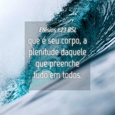 Picture 04 - Efésios 1:23 BSL - que é seu corpo, a plenitude daquele que - Bible Verse Picture
