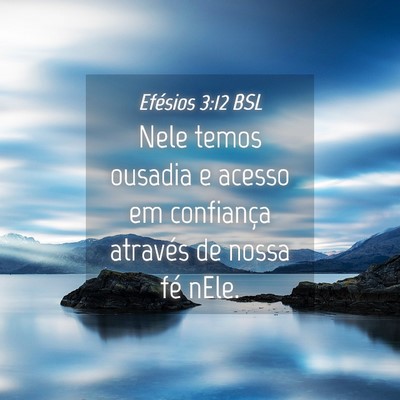 Picture 04 - Efésios 3:12 BSL - Nele temos ousadia e acesso em confiança - Bible Verse Picture