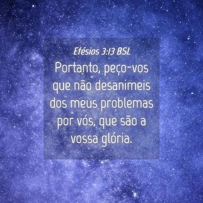 Picture 04 - Efésios 3:13 BSL - Portanto, peço-vos que não desanimeis dos meus - Bible Verse Picture