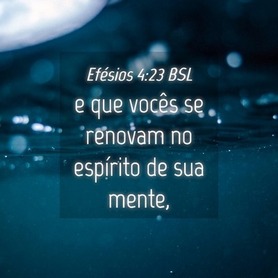 Picture 04 - Efésios 4:23 BSL - e que vocês se renovam no espírito de sua - Bible Verse Picture