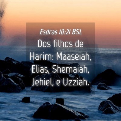 Picture 04 - Esdras 10:21 BSL - Dos filhos de Harim: Maaseiah, Elias, Shemaiah, - Bible Verse Picture