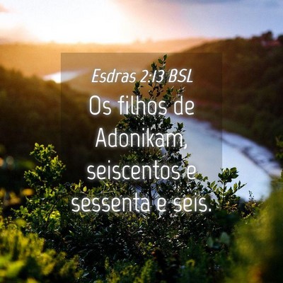 Picture 04 - Esdras 2:13 BSL - Os filhos de Adonikam, seiscentos e sessenta e - Bible Verse Picture
