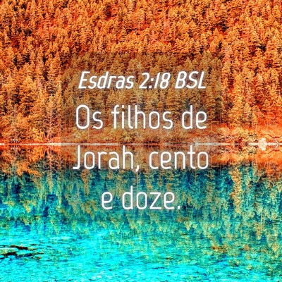 Picture 04 - Esdras 2:18 BSL - Os filhos de Jorah, cento e - Bible Verse Picture