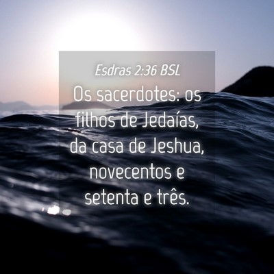 Picture 04 - Esdras 2:36 BSL - Os sacerdotes: os filhos de Jedaías, da casa de - Bible Verse Picture
