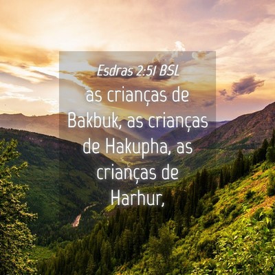 Picture 04 - Esdras 2:51 BSL - as crianças de Bakbuk, as crianças de Hakupha, - Bible Verse Picture