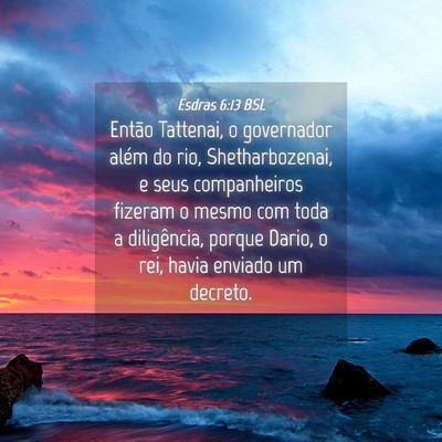 Picture 04 - Esdras 6:13 BSL - Então Tattenai, o governador além do rio, - Bible Verse Picture