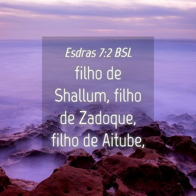Picture 04 - Esdras 7:2 BSL - filho de Shallum, filho de Zadoque, filho de - Bible Verse Picture
